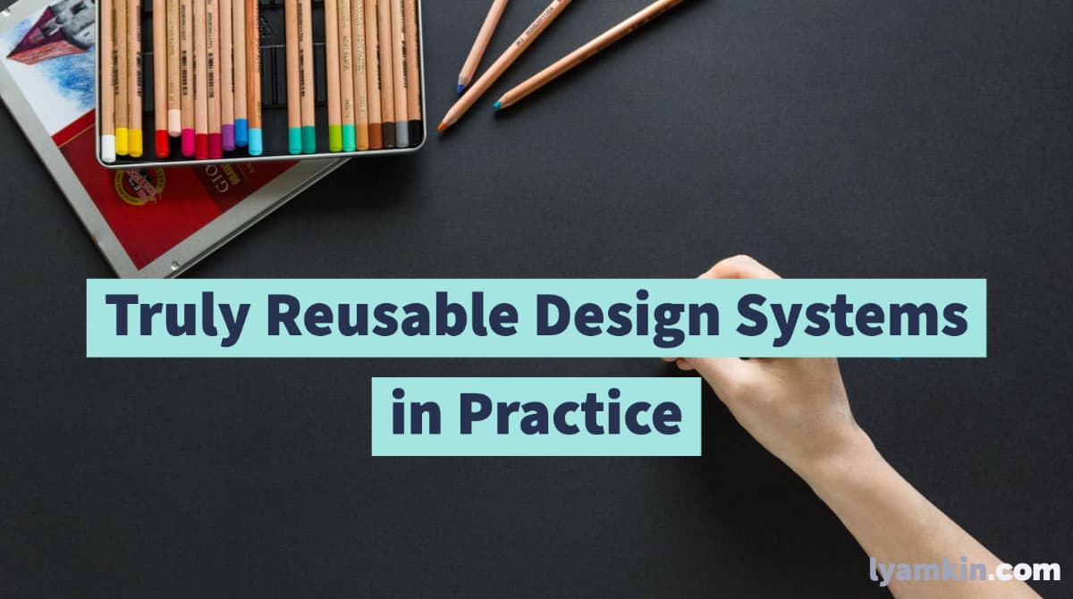Truly Reusable Design Systems in Practice