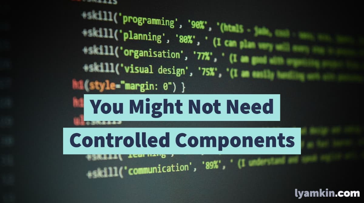 You Might Not Need Controlled Components